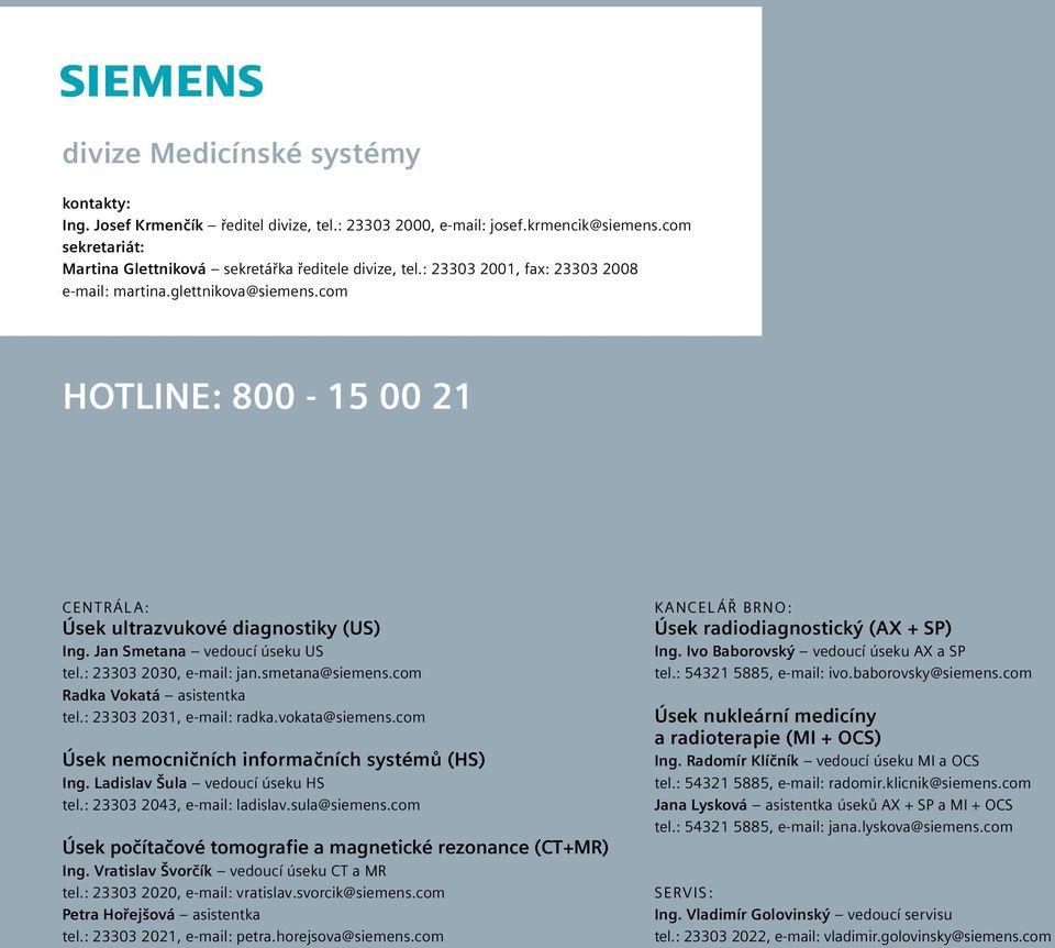 : 23303 2030, e-mail: jan.smetana@siemens.com Radka Vokatá asistentka tel.: 23303 2031, e-mail: radka.vokata@siemens.com Úsek nemocničních informačních systémů (HS) Ing.