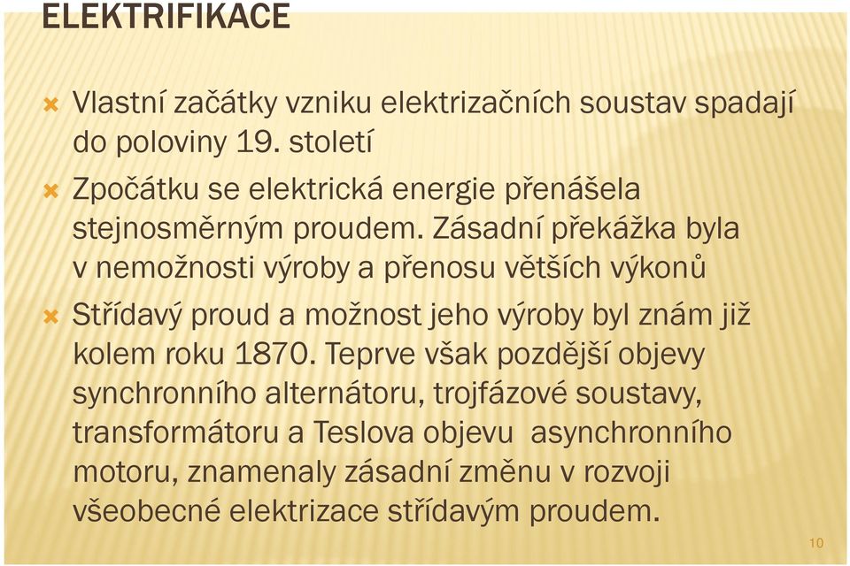 Zásadní překážka byla v nemožnosti výroby a přenosu větších výkonů Střídavý ýproud a možnost jeho výroby byl znám již kolem