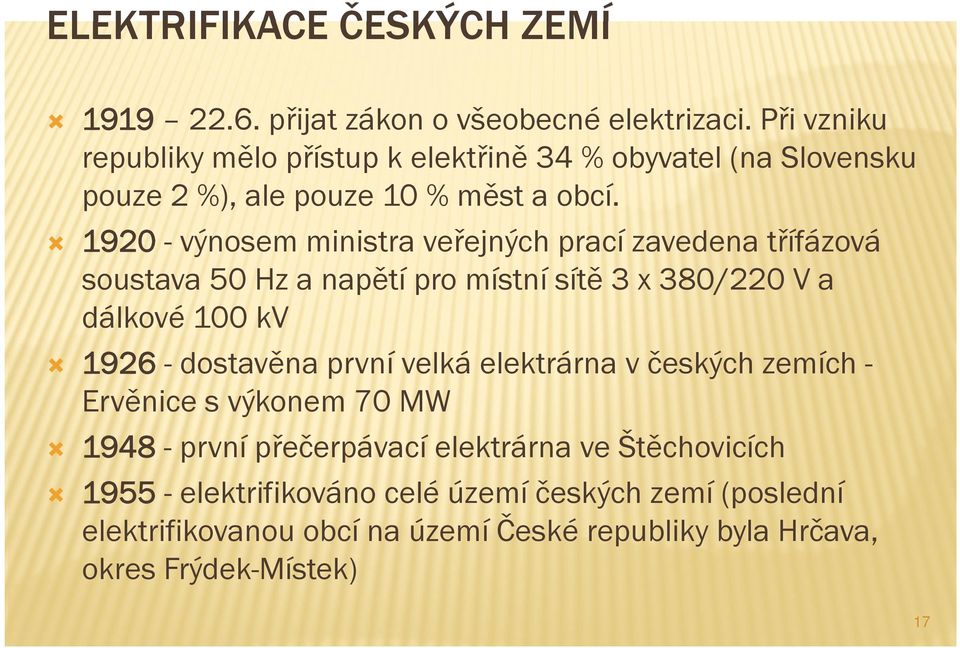 1920 - výnosem ministra veřejných prací zavedena třífázová soustava 50 Hz a napětí pro místní sítě 3 x 380/220 V a dálkové 100 kv 1926 -dostavěna