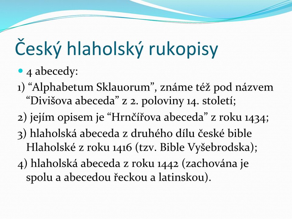 století; 2) jejím opisem je Hrnčířova abeceda z roku 1434; 3) hlaholská abeceda z