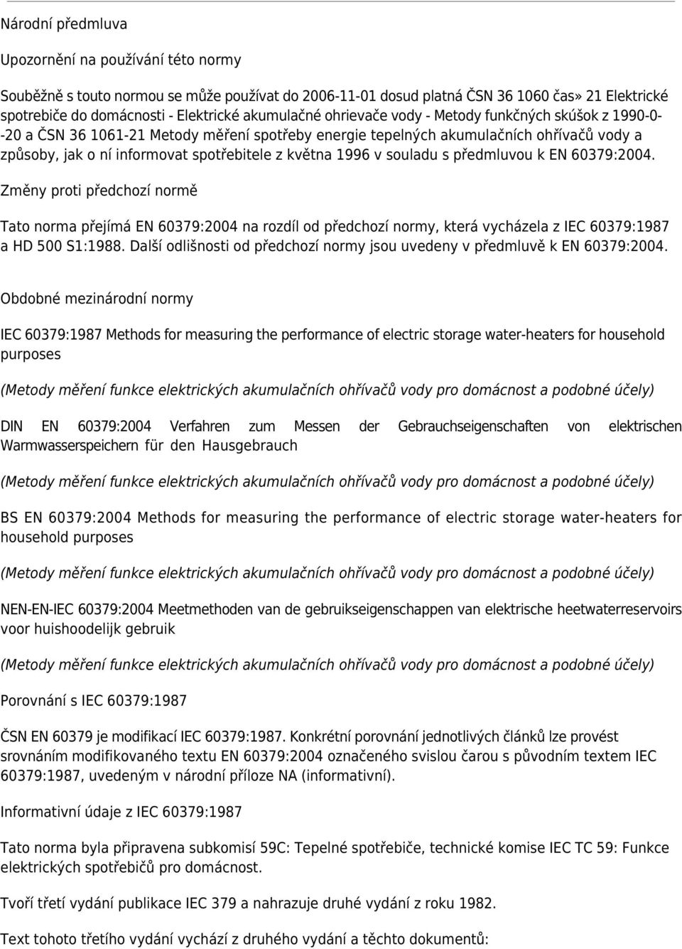 května 1996 v souladu s předmluvou k EN 60379:2004. Změny proti předchozí normě Tato norma přejímá EN 60379:2004 na rozdíl od předchozí normy, která vycházela z IEC 60379:1987 a HD 500 S1:1988.