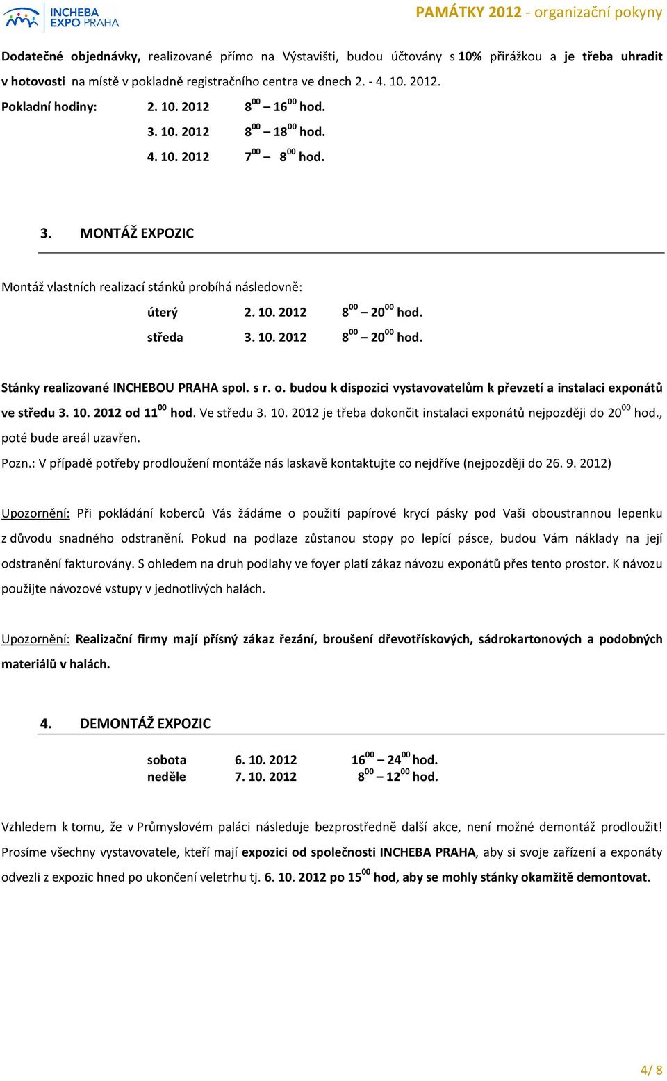 středa 3. 10. 2012 8 00 20 00 hod. Stánky realizované INCHEBOU PRAHA spol. s r. o. budou k dispozici vystavovatelům k převzetí a instalaci exponátů ve středu 3. 10. 2012 od 11 00 hod. Ve středu 3. 10. 2012 je třeba dokončit instalaci exponátů nejpozději do 20 00 hod.