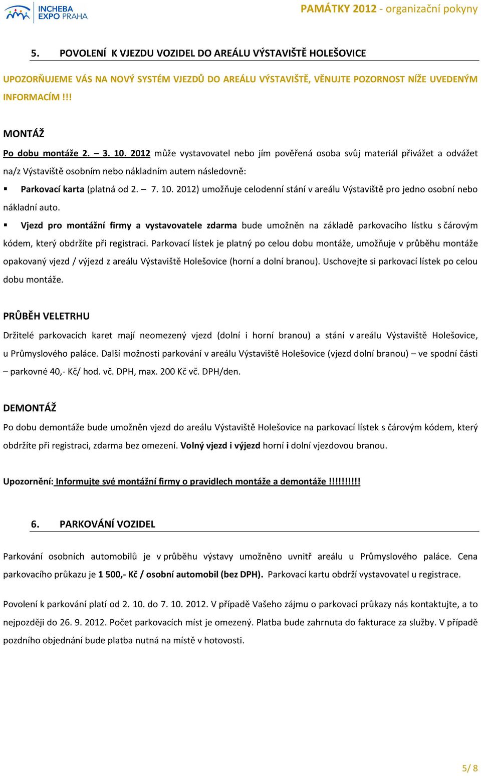 2012) umožňuje celodenní stání v areálu Výstaviště pro jedno osobní nebo nákladní auto.