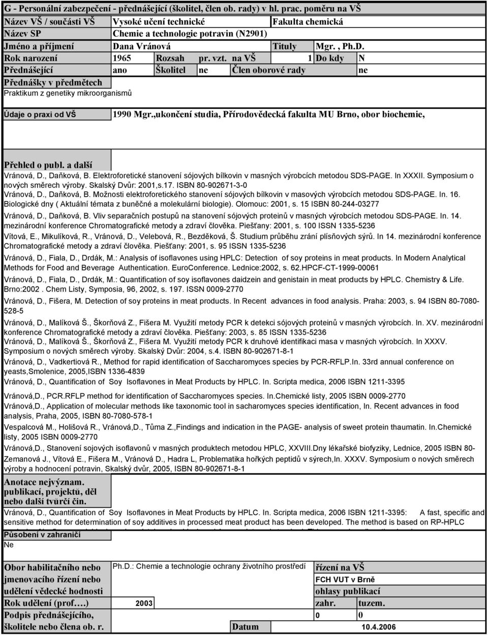 ,ukončení studia, Přírodovědecká fakulta MU Brno, obor biochemie, Přehled o publ. a další Vránová, D., Daňková, B. Elektroforetické stanovení sójových bílkovin v masných výrobcích metodou SDS-PAGE.