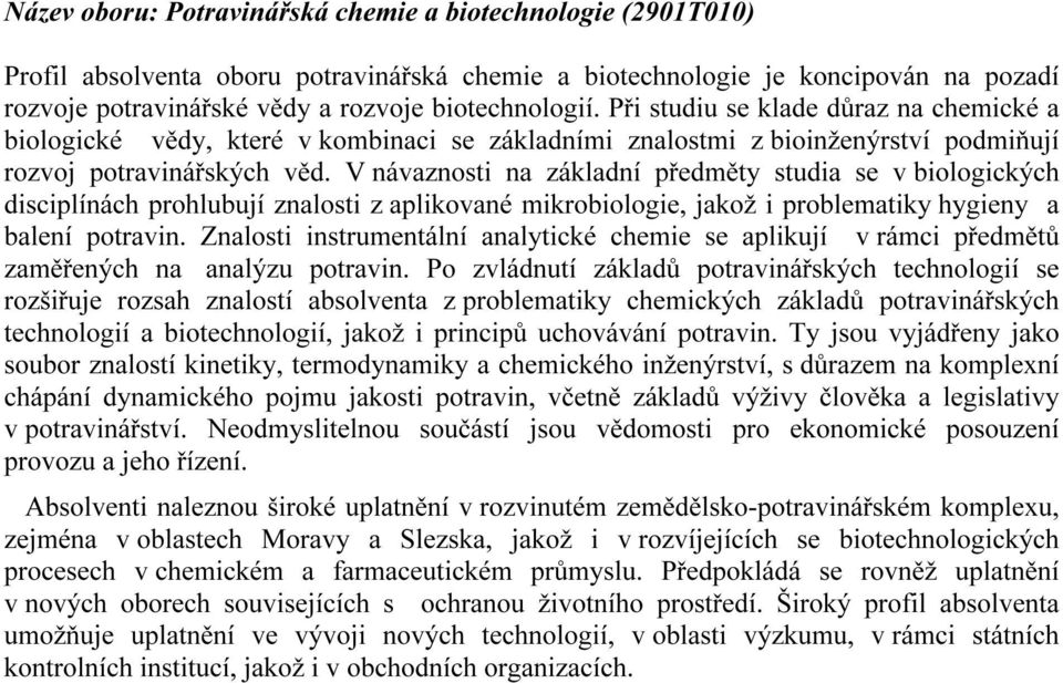 V návaznosti na základní předměty studia se v biologických disciplínách prohlubují znalosti z aplikované mikrobiologie, jakož i problematiky hygieny a balení potravin.