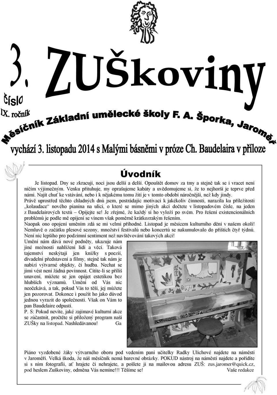 Právě uprostřed těchto chladných dnů jsem, postrádajíc motivaci k jakékoliv činnosti, narazila ku příleţitosti kolaudace nového pianina na ulici, o které se mimo jiných akcí dočtete v listopadovém