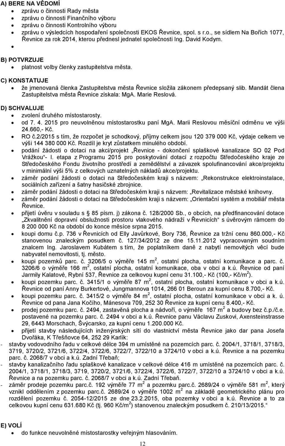 Mandát člena Zastupitelstva města Řevnice získala: MgA. Marie Reslová. D) SCHVALUJE zvolení druhého místostarosty. od 7. 4. 2015 pro neuvolněnou místostarostku paní MgA.