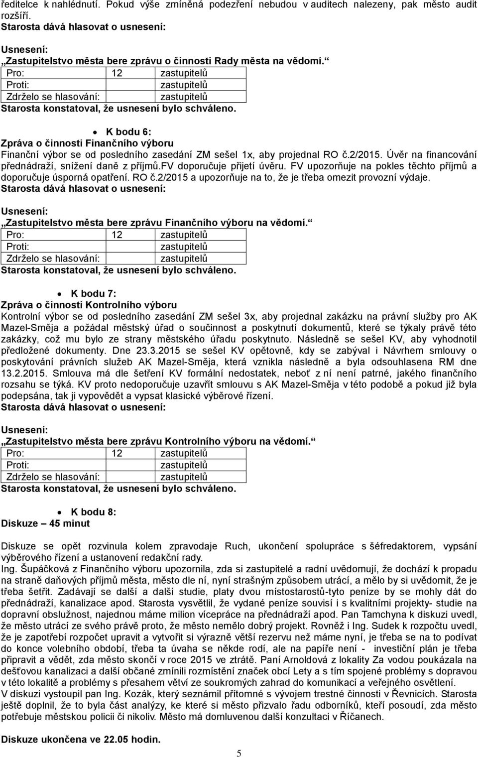 fv doporučuje přijetí úvěru. FV upozorňuje na pokles těchto příjmů a doporučuje úsporná opatření. RO č.2/2015 a upozorňuje na to, že je třeba omezit provozní výdaje.