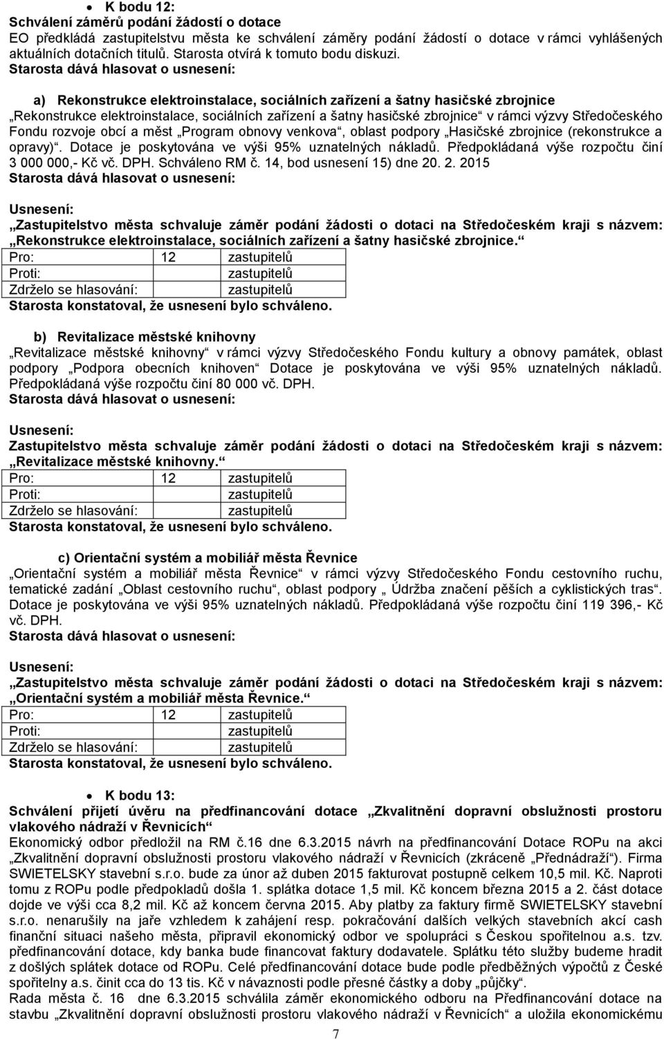 a) Rekonstrukce elektroinstalace, sociálních zařízení a šatny hasičské zbrojnice Rekonstrukce elektroinstalace, sociálních zařízení a šatny hasičské zbrojnice v rámci výzvy Středočeského Fondu