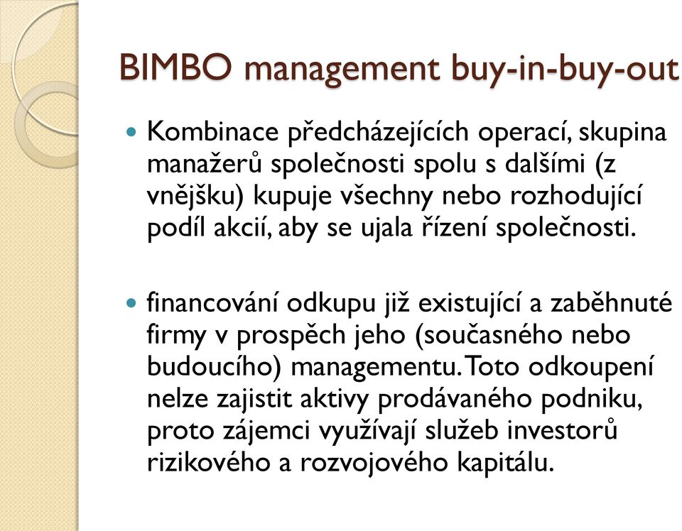 financování odkupu již existující a zaběhnuté firmy v prospěch jeho (současného nebo budoucího) managementu.