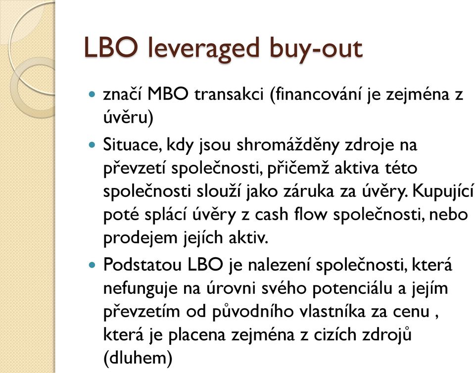 Kupující poté splácí úvěry z cash flow společnosti, nebo prodejem jejích aktiv.