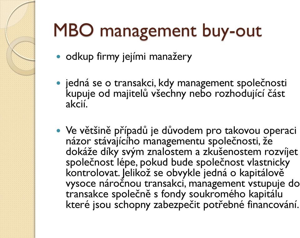 Ve většině případů je důvodem pro takovou operaci názor stávajícího managementu společnosti, že dokáže díky svým znalostem a zkušenostem