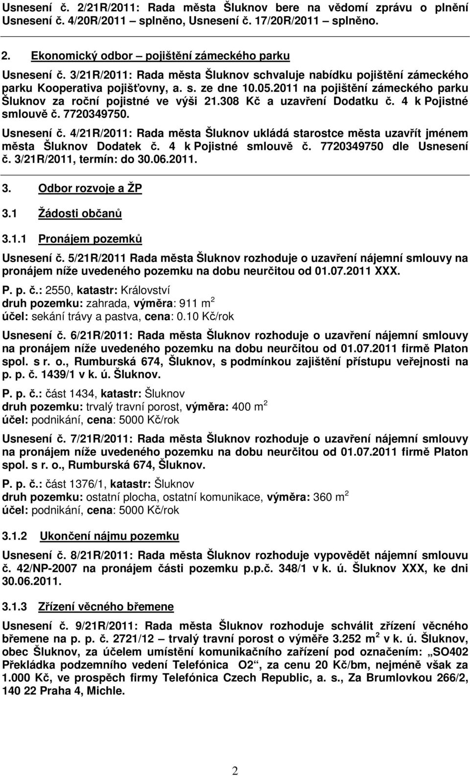 308 Kč a uzavření Dodatku č. 4 k Pojistné smlouvě č. 7720349750. Usnesení č. 4/21R/2011: Rada města Šluknov ukládá starostce města uzavřít jménem města Šluknov Dodatek č. 4 k Pojistné smlouvě č. 7720349750 dle Usnesení č.