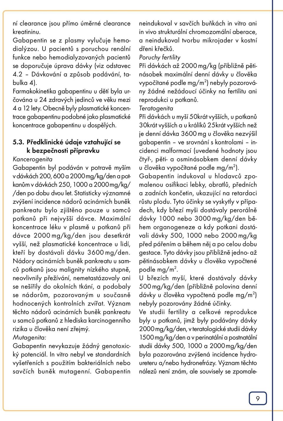 Farmakokinetika gabapentinu u dětí byla určována u 24 zdravých jedinců ve věku mezi 4 a 12 lety.