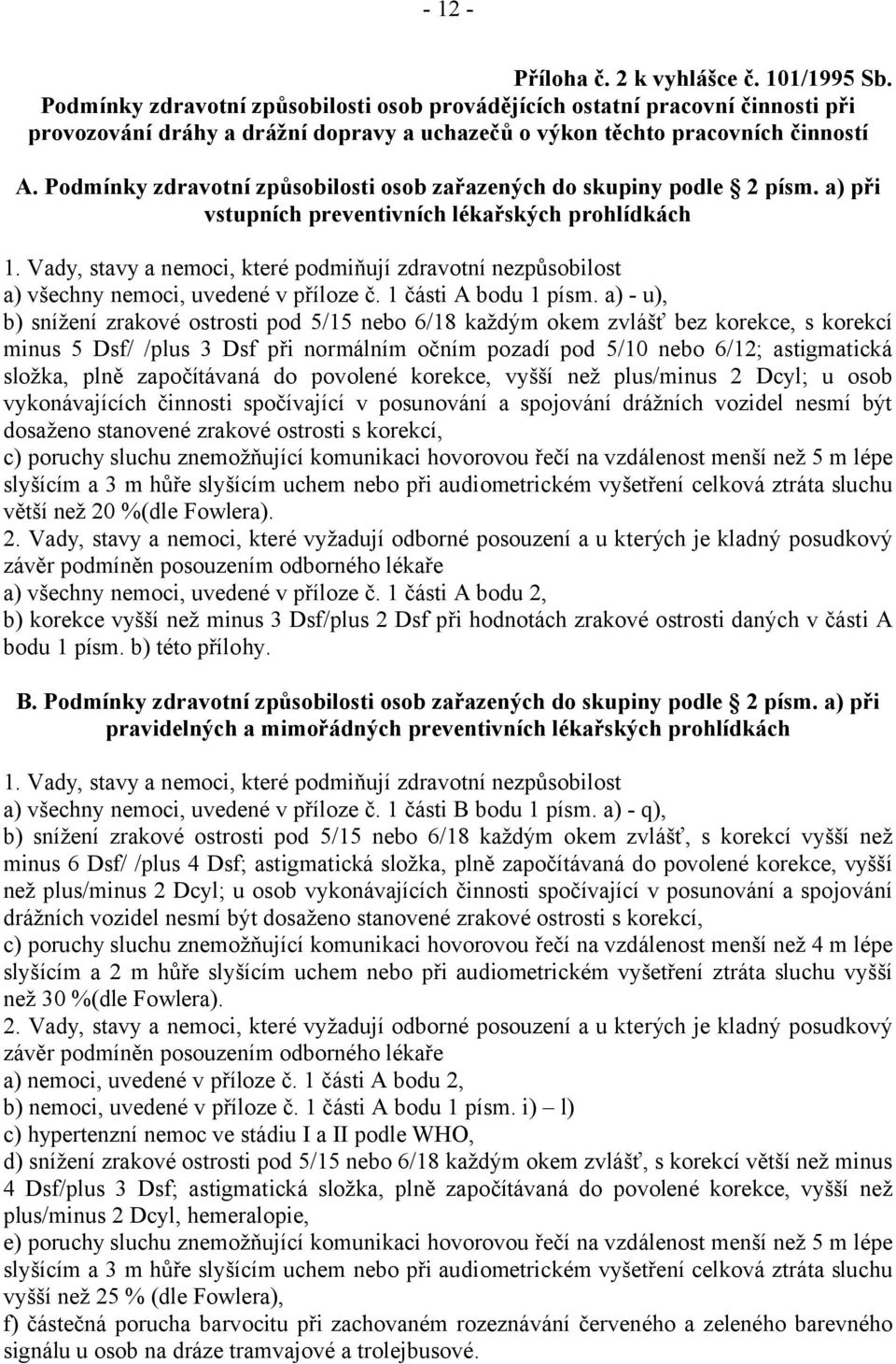 Podmínky zdravotní způsobilosti osob zařazených do skupiny podle 2 písm. a) při vstupních preventivních lékařských prohlídkách 1.