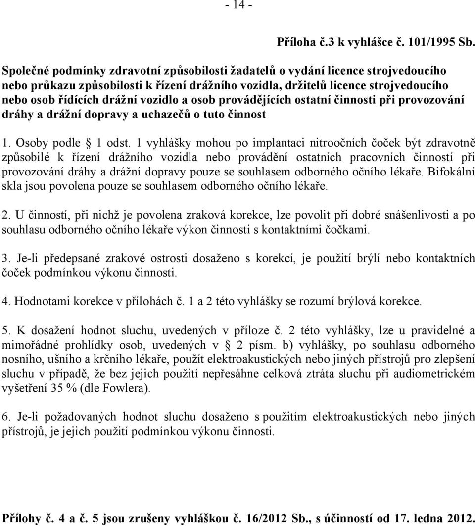 vozidlo a osob provádějících ostatní činnosti při provozování dráhy a drážní dopravy a uchazečů o tuto činnost 1. Osoby podle 1 odst.