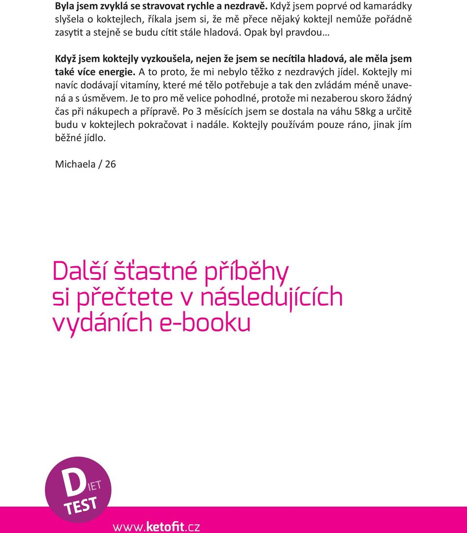 Opak byl pravdou Když jsem koktejly vyzkoušela, nejen že jsem se necítila hladová, ale měla jsem také více energie. A to proto, že mi nebylo těžko z nezdravých jídel.