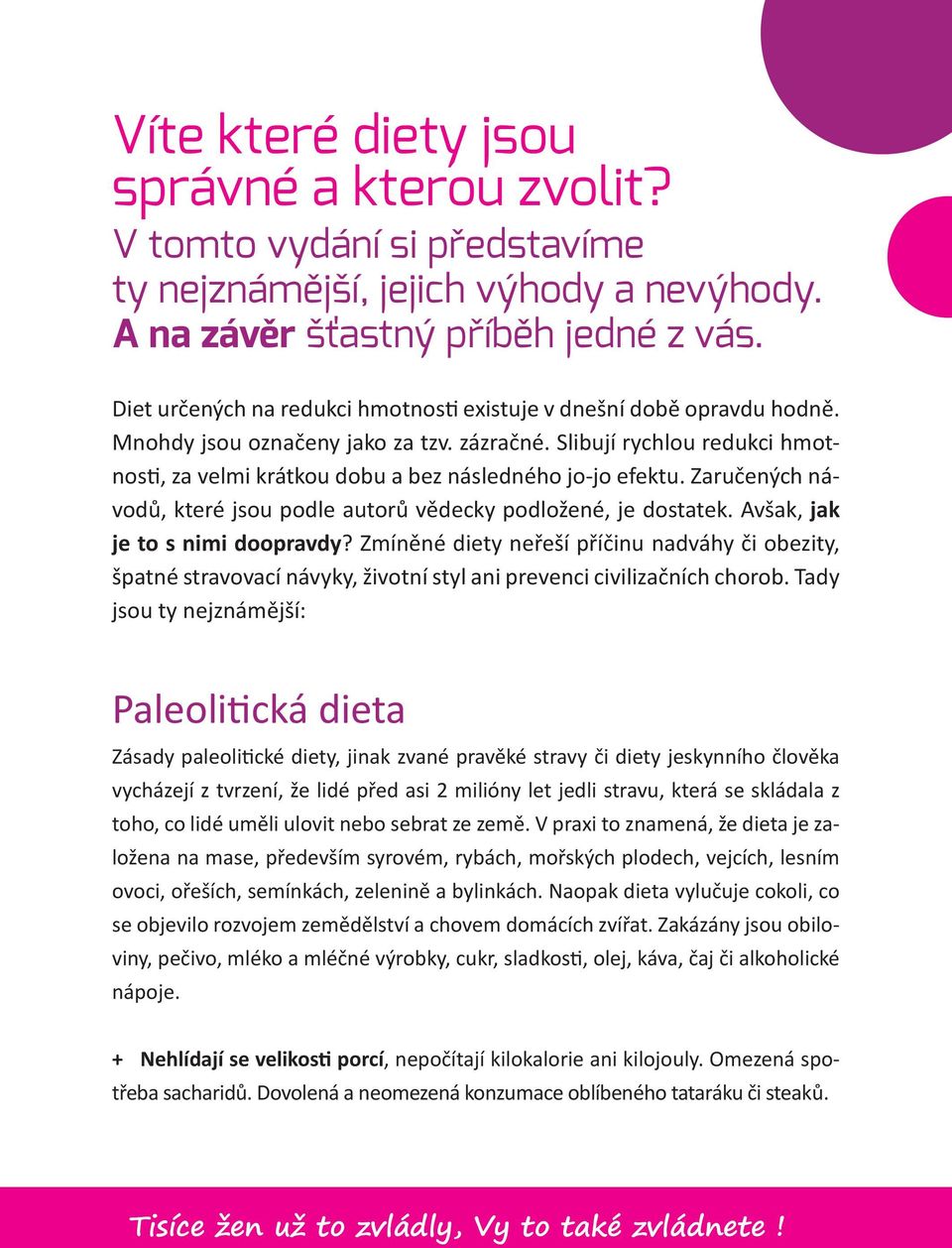 Slibují rychlou redukci hmotnosti, za velmi krátkou dobu a bez následného jo-jo efektu. Zaručených návodů, které jsou podle autorů vědecky podložené, je dostatek. Avšak, jak je to s nimi doopravdy?