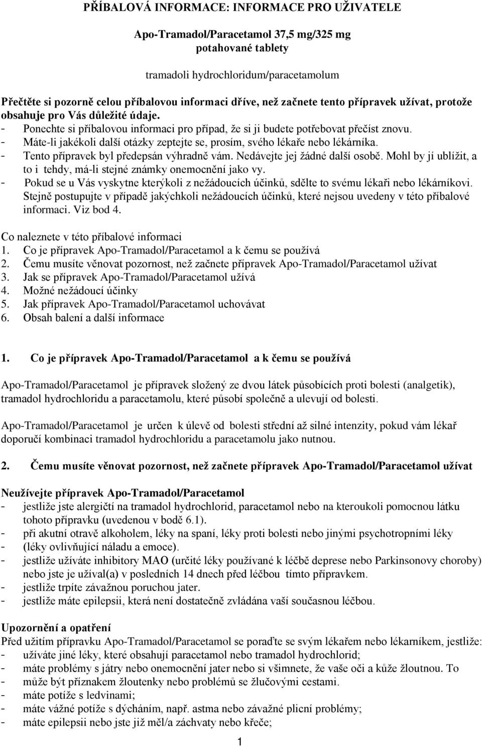 - Máte-li jakékoli další otázky zeptejte se, prosím, svého lékaře nebo lékárníka. - Tento přípravek byl předepsán výhradně vám. Nedávejte jej žádné další osobě.