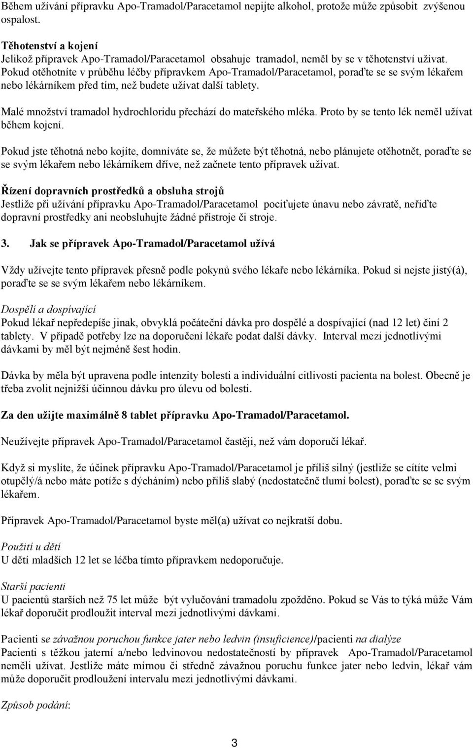 Pokud otěhotníte v průběhu léčby přípravkem Apo-Tramadol/Paracetamol, poraďte se se svým lékařem nebo lékárníkem před tím, než budete užívat další tablety.