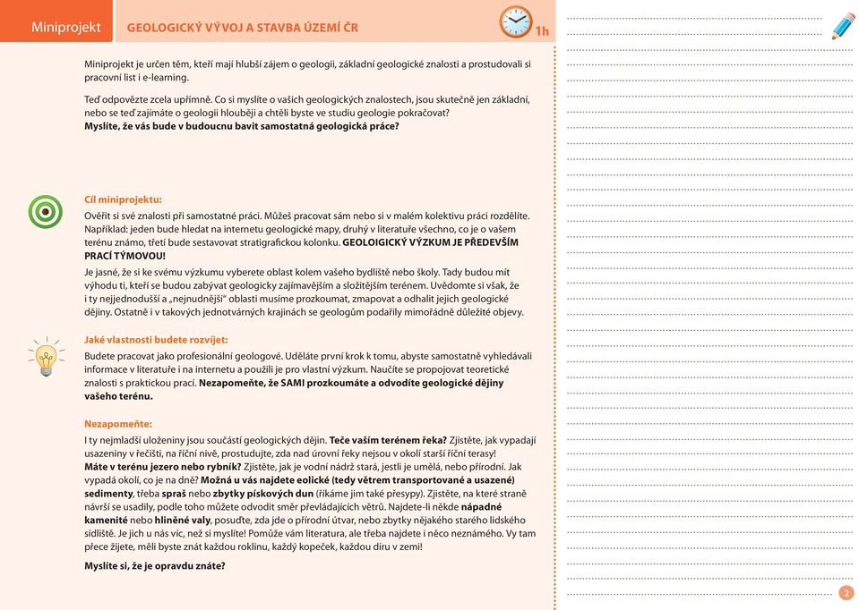 Myslíte, že vás bude v budoucnu bavit samostatná geologická práce? Cíl miniprojektu: Ověřit si své znalosti při samostatné práci. Můžeš pracovat sám nebo si v malém kolektivu práci rozdělíte.