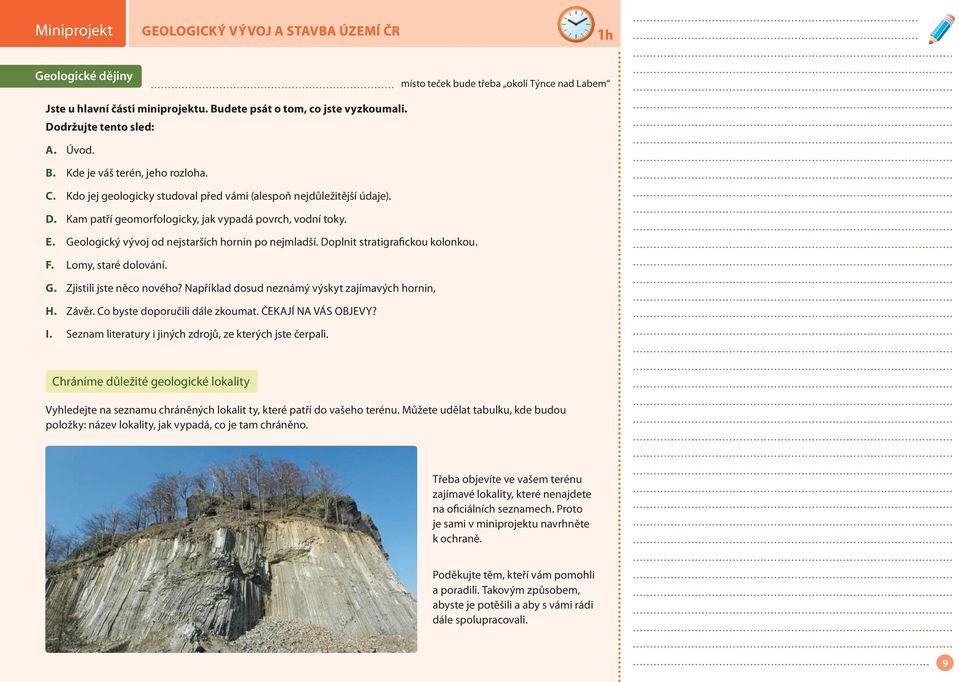 Doplnit stratigrafickou kolonkou. F. Lomy, staré dolování. G. Zjistili jste něco nového? Například dosud neznámý výskyt zajímavých hornin, H. Závěr. Co byste doporučili dále zkoumat.