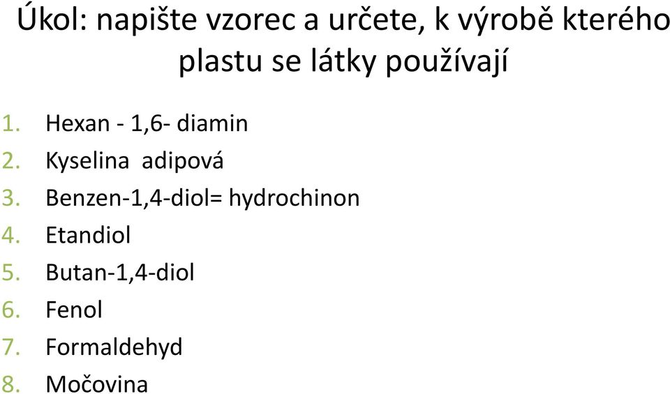 Kyselina adipová 3. Benzen-1,4-diol= hydrochinon 4.