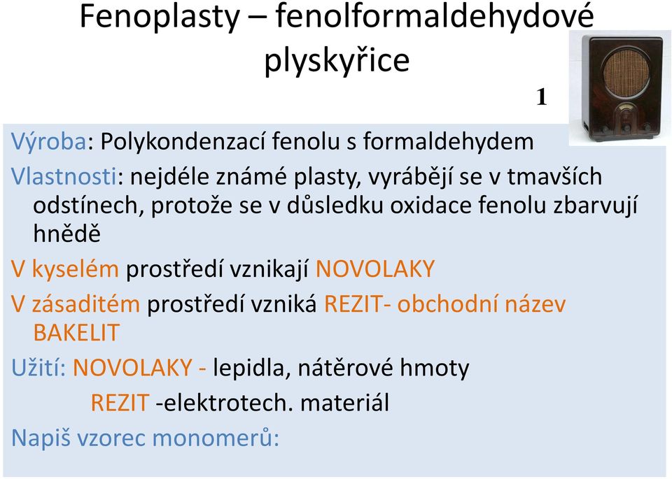 zbarvují hnědě V kyselém prostředí vznikají NOVOLAKY V zásaditém prostředí vzniká REZIT- obchodní