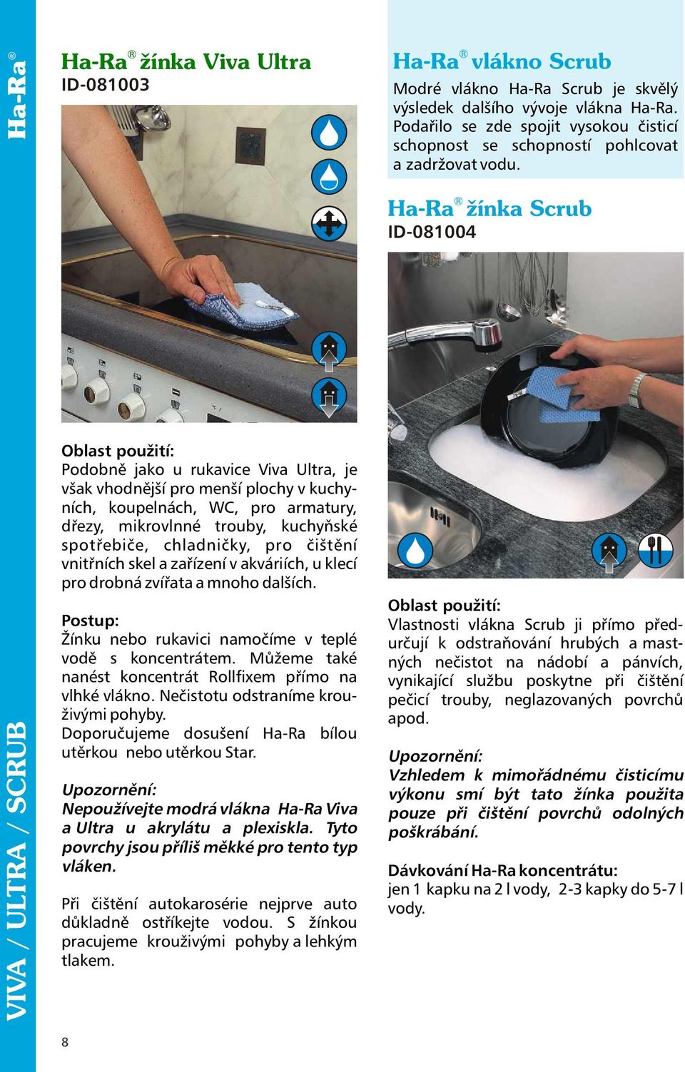 Ha-Ra žínka Scrub ID-081004 VIVA / ULTRA / SCRUB Podobnì jako u rukavice Viva Ultra, je však vhodnìjší pro menší plochy v kuchyních, koupelnách, WC, pro armatury, døezy, mikrovlnné trouby, kuchyòské