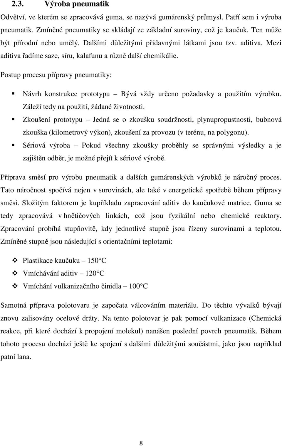 Postup procesu přípravy pneumatiky: Návrh konstrukce prototypu Bývá vždy určeno požadavky a použitím výrobku. Záleží tedy na použití, žádané životnosti.