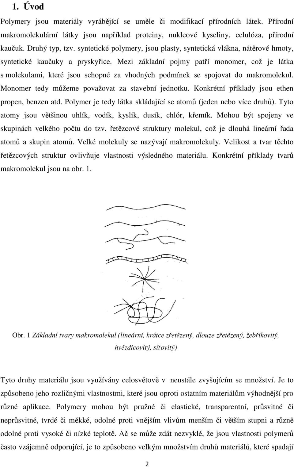 Mezi základní pojmy patří monomer, což je látka s molekulami, které jsou schopné za vhodných podmínek se spojovat do makromolekul. Monomer tedy můžeme považovat za stavební jednotku.