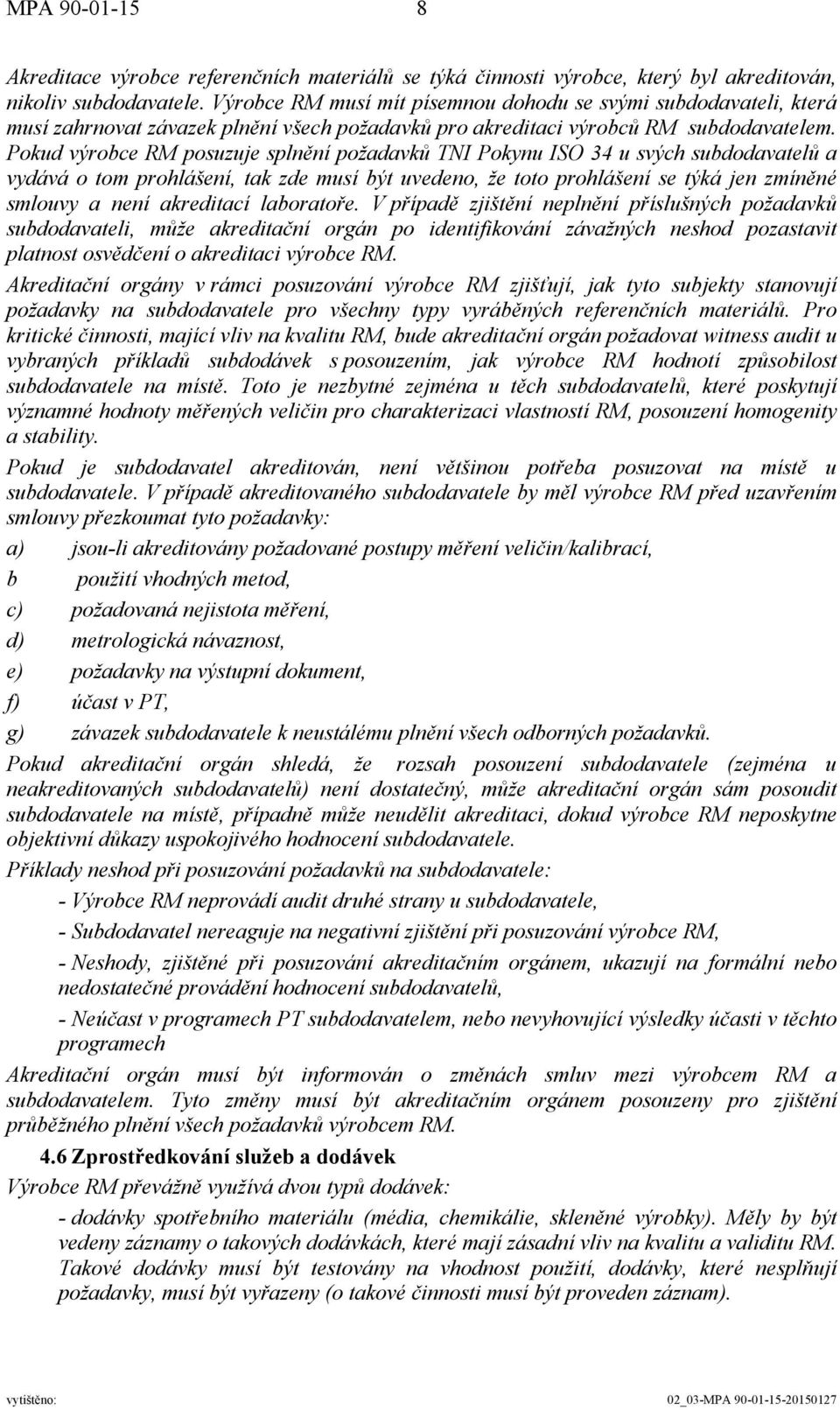 Pokud výrobce RM posuzuje splnění požadavků TNI Pokynu ISO 34 u svých subdodavatelů a vydává o tom prohlášení, tak zde musí být uvedeno, že toto prohlášení se týká jen zmíněné smlouvy a není