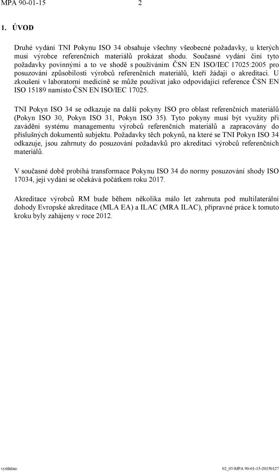 U zkoušení v laboratorní medicíně se může používat jako odpovídající reference ČSN EN ISO 15189 namísto ČSN EN ISO/IEC 17025.