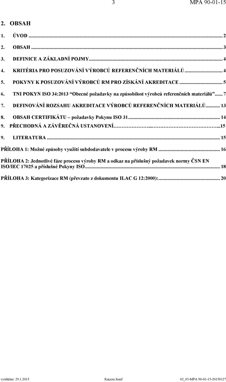 DEFINOVÁNÍ ROZSAHU AKREDITACE VÝROBCŮ REFERENČNÍCH MATERIÁLŮ... 13 8. OBSAH CERTIFIKÁTU požadavky Pokynu ISO 31... 14 9. PŘECHODNÁ A ZÁVĚREČNÁ USTANOVENÍ......15 9. LITERATURA.