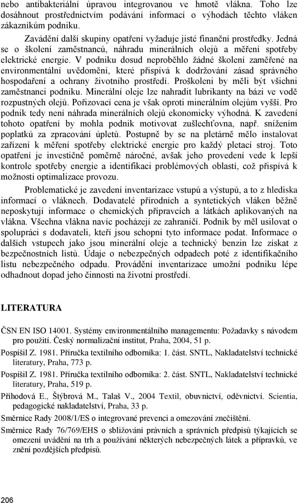 V podniku dosud neproběhlo ţádné školení zaměřené na environmentální uvědomění, které přispívá k dodrţování zásad správného hospodaření a ochrany ţivotního prostředí.