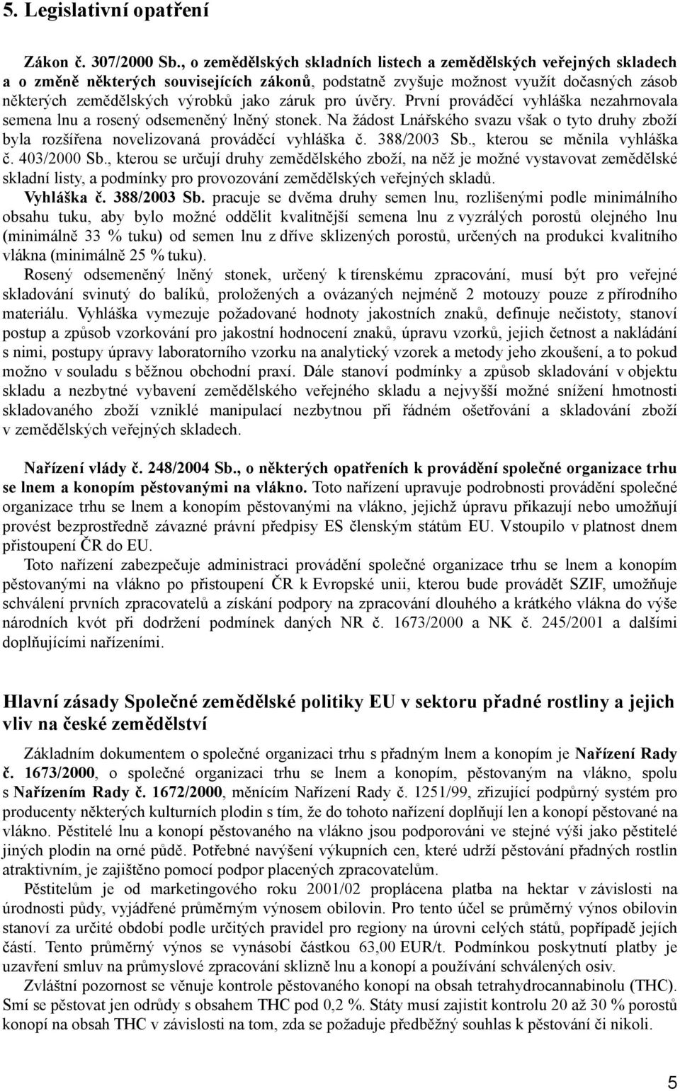 záruk pro úvěry. První prováděcí vyhláška nezahrnovala semena lnu a rosený odsemeněný lněný stonek. Na žádost Lnářského svazu však o tyto druhy zboží byla rozšířena novelizovaná prováděcí vyhláška č.