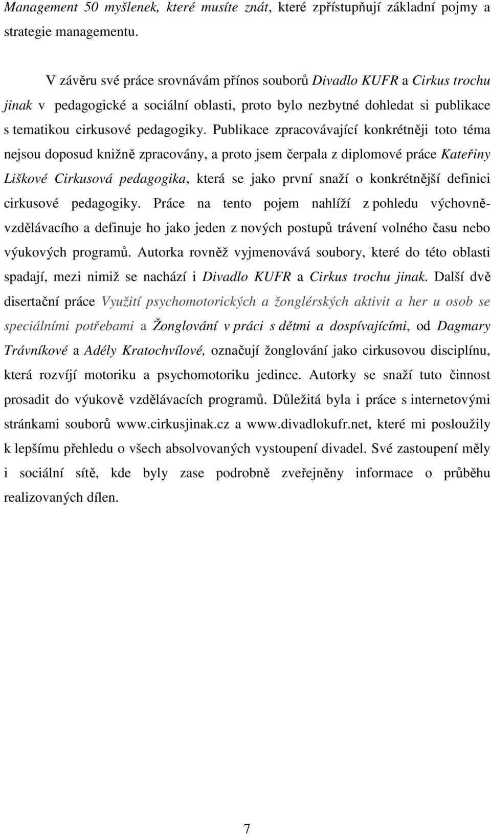 Publikace zpracovávající konkrétněji toto téma nejsou doposud knižně zpracovány, a proto jsem čerpala z diplomové práce Kateřiny Liškové Cirkusová pedagogika, která se jako první snaží o konkrétnější