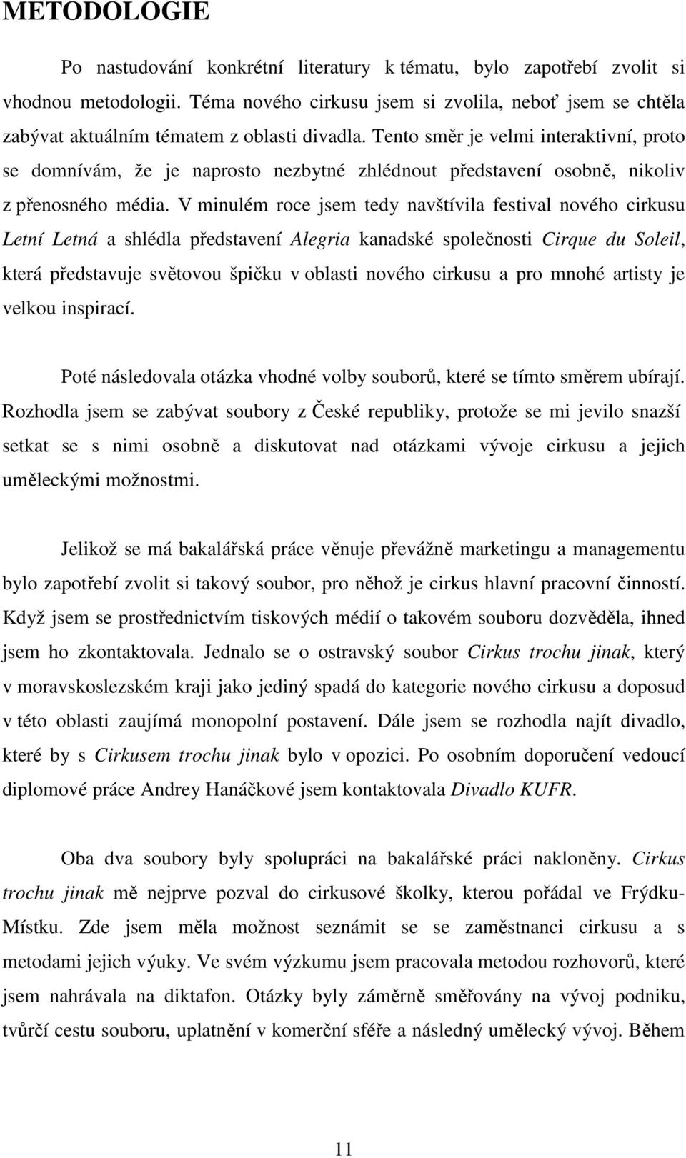 Tento směr je velmi interaktivní, proto se domnívám, že je naprosto nezbytné zhlédnout představení osobně, nikoliv z přenosného média.