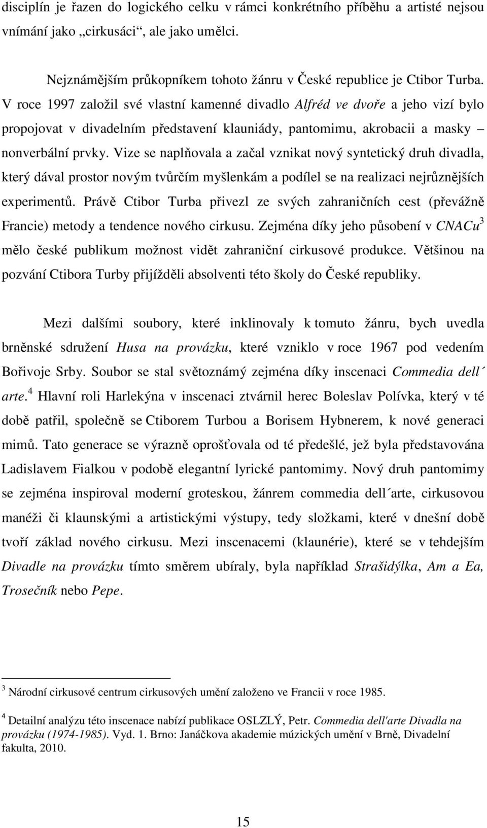 Vize se naplňovala a začal vznikat nový syntetický druh divadla, který dával prostor novým tvůrčím myšlenkám a podílel se na realizaci nejrůznějších experimentů.