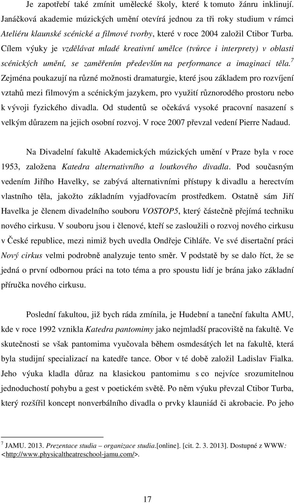 Cílem výuky je vzdělávat mladé kreativní umělce (tvůrce i interprety) v oblasti scénických umění, se zaměřením především na performance a imaginaci těla.