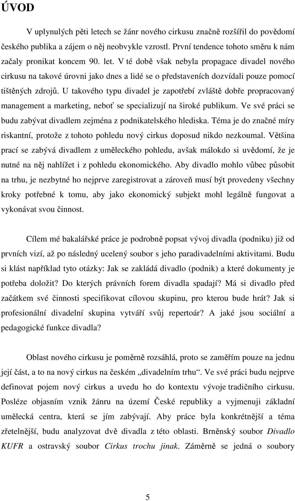 Ve své práci se budu zabývat divadlem zejména z podnikatelského hlediska. Téma je do značné míry riskantní, protože z tohoto pohledu nový cirkus doposud nikdo nezkoumal.