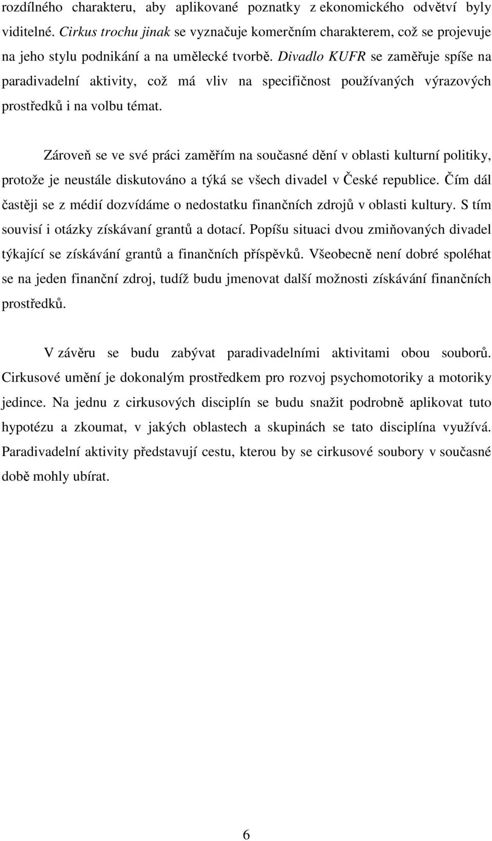 Divadlo KUFR se zaměřuje spíše na paradivadelní aktivity, což má vliv na specifičnost používaných výrazových prostředků i na volbu témat.