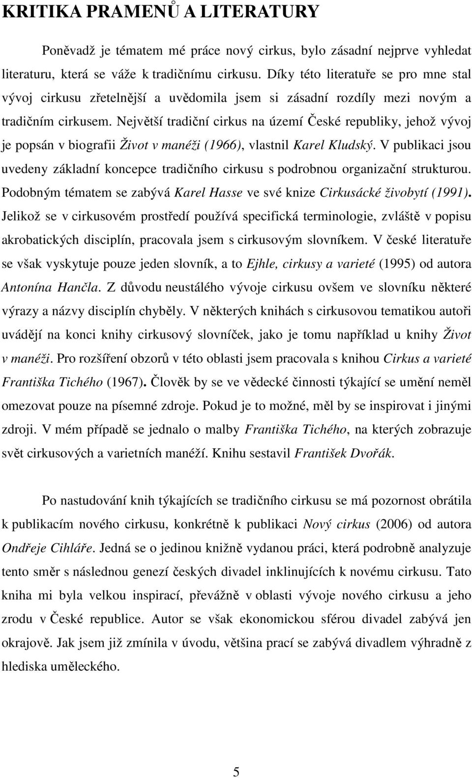 Největší tradiční cirkus na území České republiky, jehož vývoj je popsán v biografii Život v manéži (1966), vlastnil Karel Kludský.