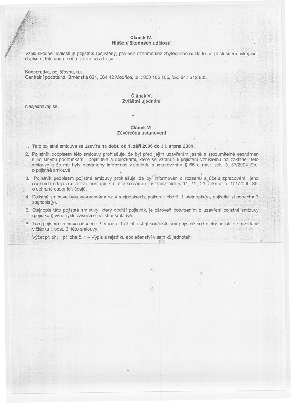 : 800105105, fax: 547212602 '.. ~.r,. "0 Nesjednávají se. ClánekV. Zvláštní ujednání.0 Clánek VI. Záverecná ustanovení....' " 1. Tato pojistná smlouva se uzavírá na dobu od 1. zárí 2006 do 31.