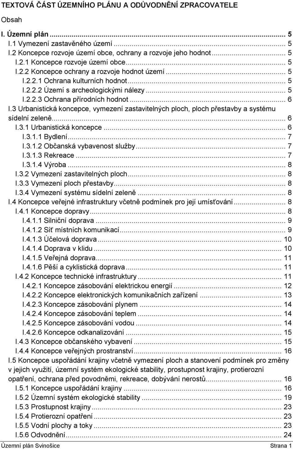 3 Urbanistická koncepce, vymezení zastavitelných ploch, ploch přestavby a systému sídelní zeleně... 6 I.3.1 Urbanistická koncepce... 6 I.3.1.1 Bydlení... 7 I.3.1.2 Občanská vybavenost služby... 7 I.3.1.3 Rekreace.