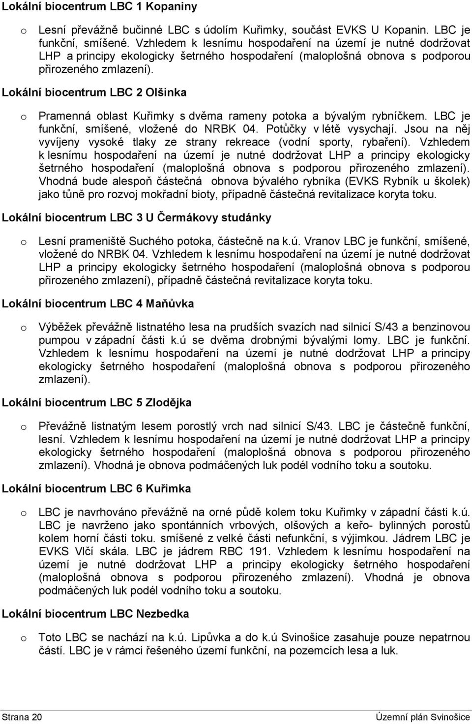 Lokální biocentrum LBC 2 Olšinka o Pramenná oblast Kuřimky s dvěma rameny potoka a bývalým rybníčkem. LBC je funkční, smíšené, vložené do NRBK 04. Potůčky v létě vysychají.