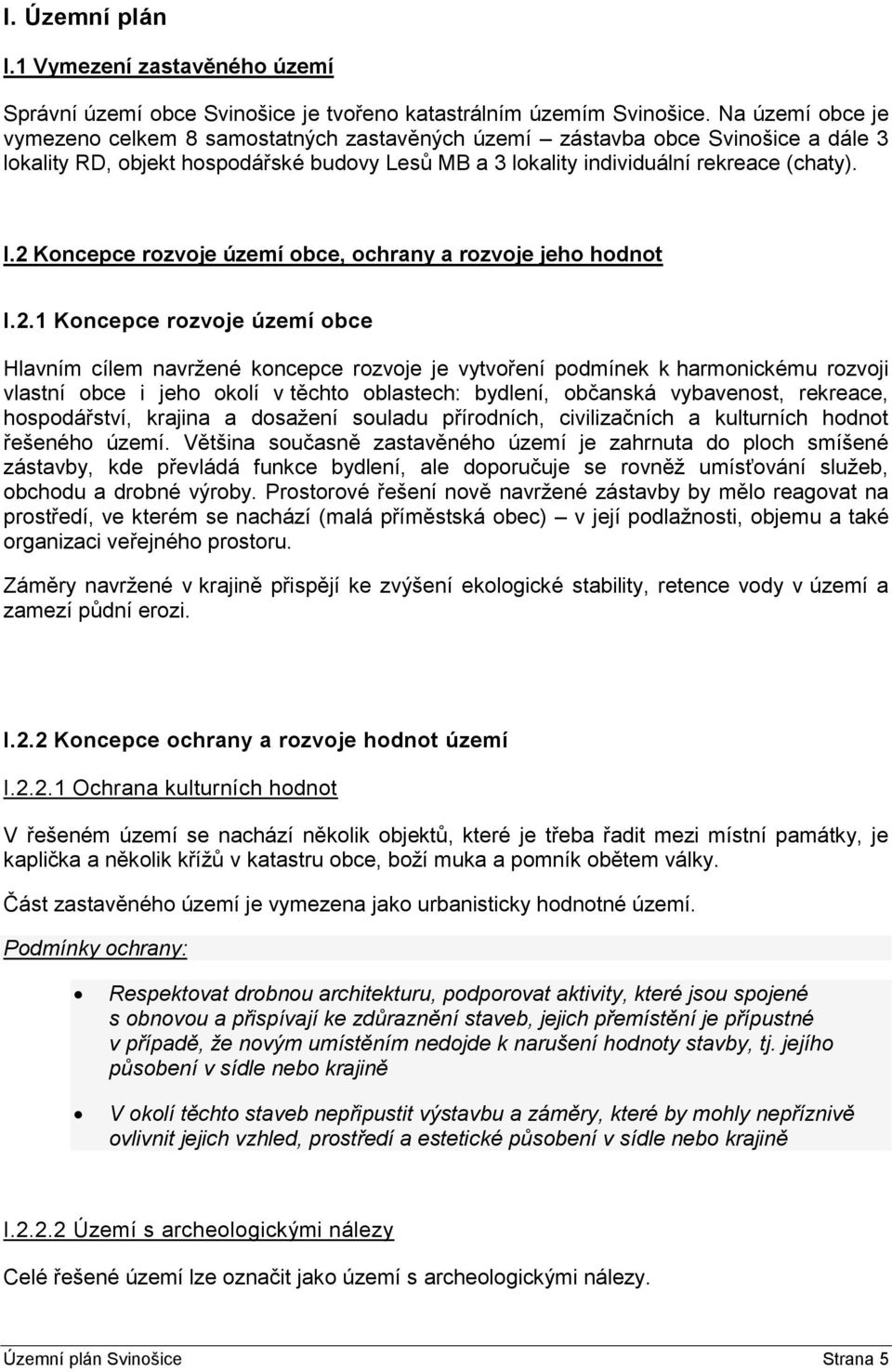 2 Koncepce rozvoje území obce, ochrany a rozvoje jeho hodnot I.2.1 Koncepce rozvoje území obce Hlavním cílem navržené koncepce rozvoje je vytvoření podmínek k harmonickému rozvoji vlastní obce i jeho