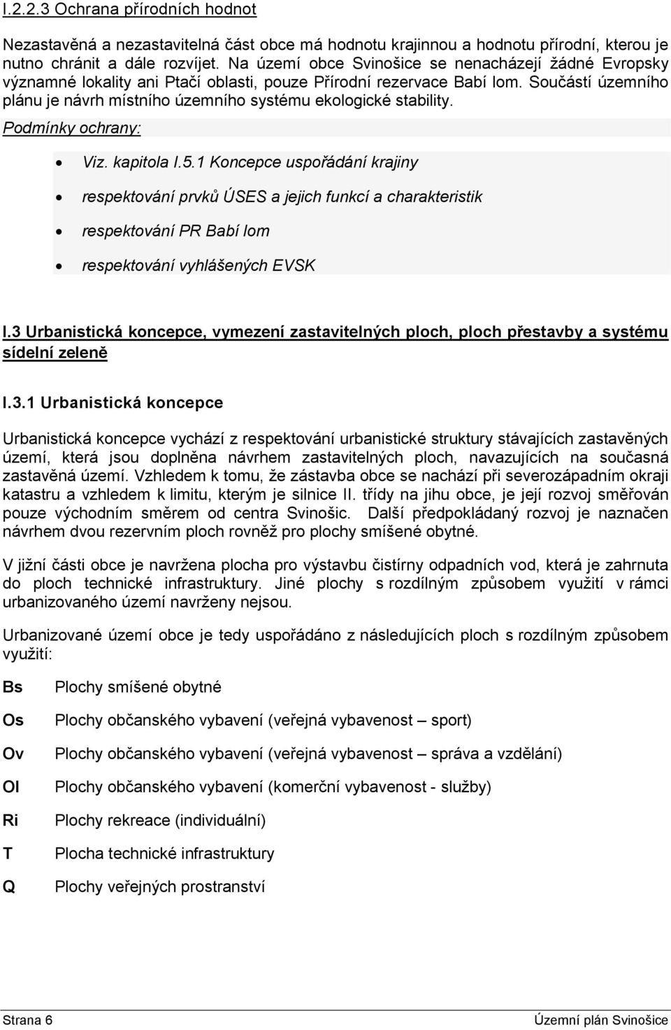 Součástí územního plánu je návrh místního územního systému ekologické stability. Podmínky ochrany: Viz. kapitola I.5.