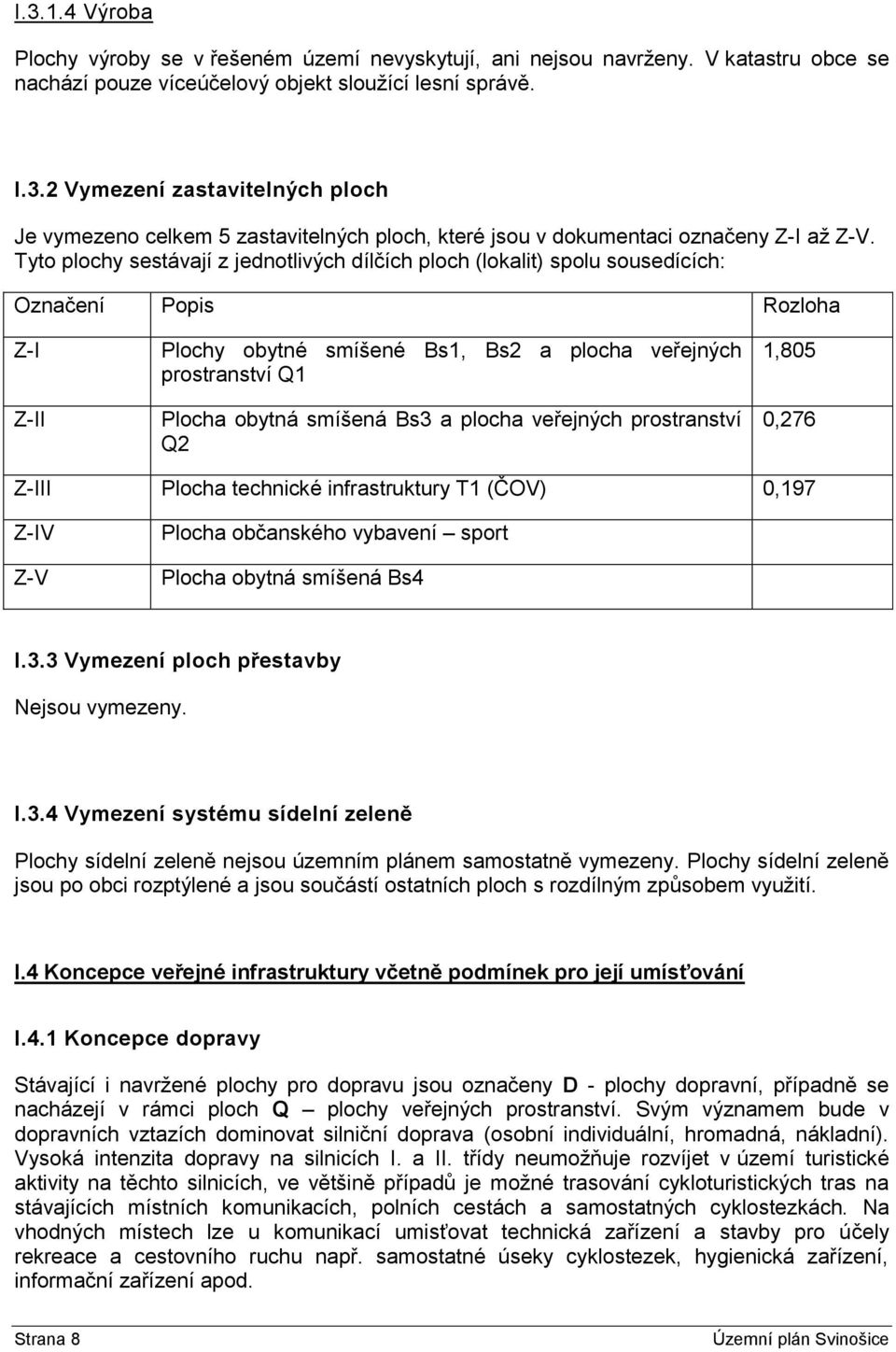 Bs3 a plocha veřejných prostranství Q2 1,805 0,276 Z-III Plocha technické infrastruktury T1 (ČOV) 0,197 Z-IV Z-V Plocha občanského vybavení sport Plocha obytná smíšená Bs4 I.3.3 Vymezení ploch přestavby Nejsou vymezeny.