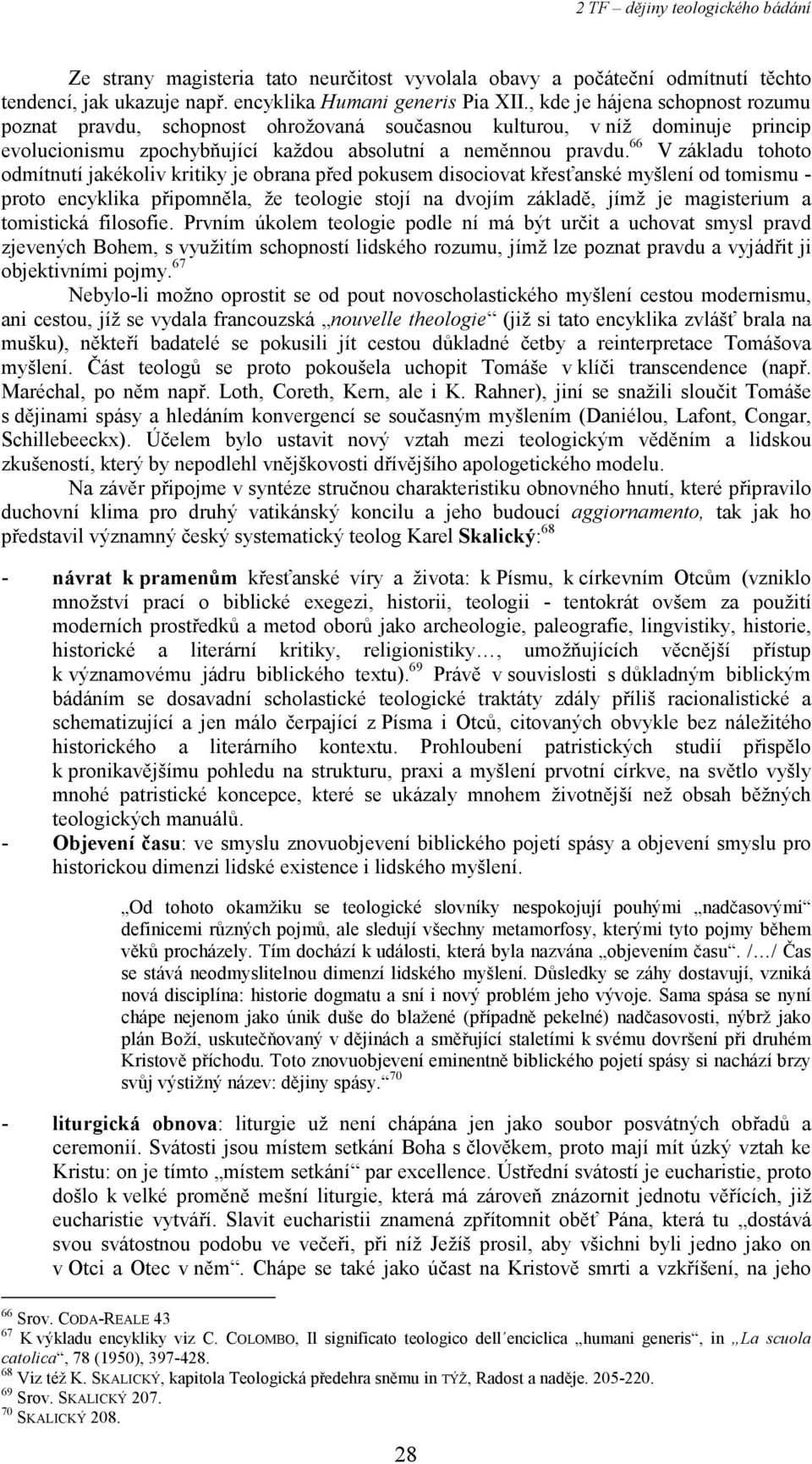 66 V základu tohoto odmítnutí jakékoliv kritiky je obrana před pokusem disociovat křesťanské myšlení od tomismu - proto encyklika připomněla, že teologie stojí na dvojím základě, jímž je magisterium